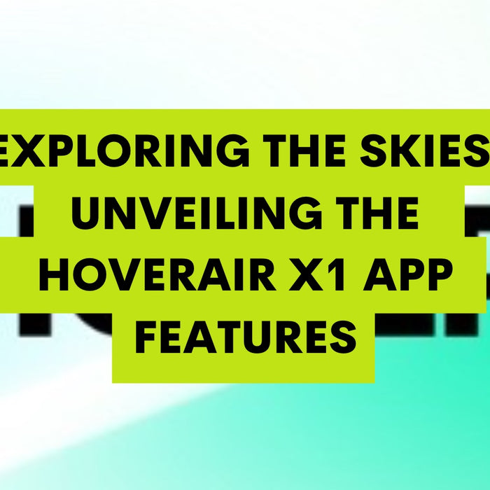 Exploring the Skies: Unveiling the HOVERAir X1 App Features