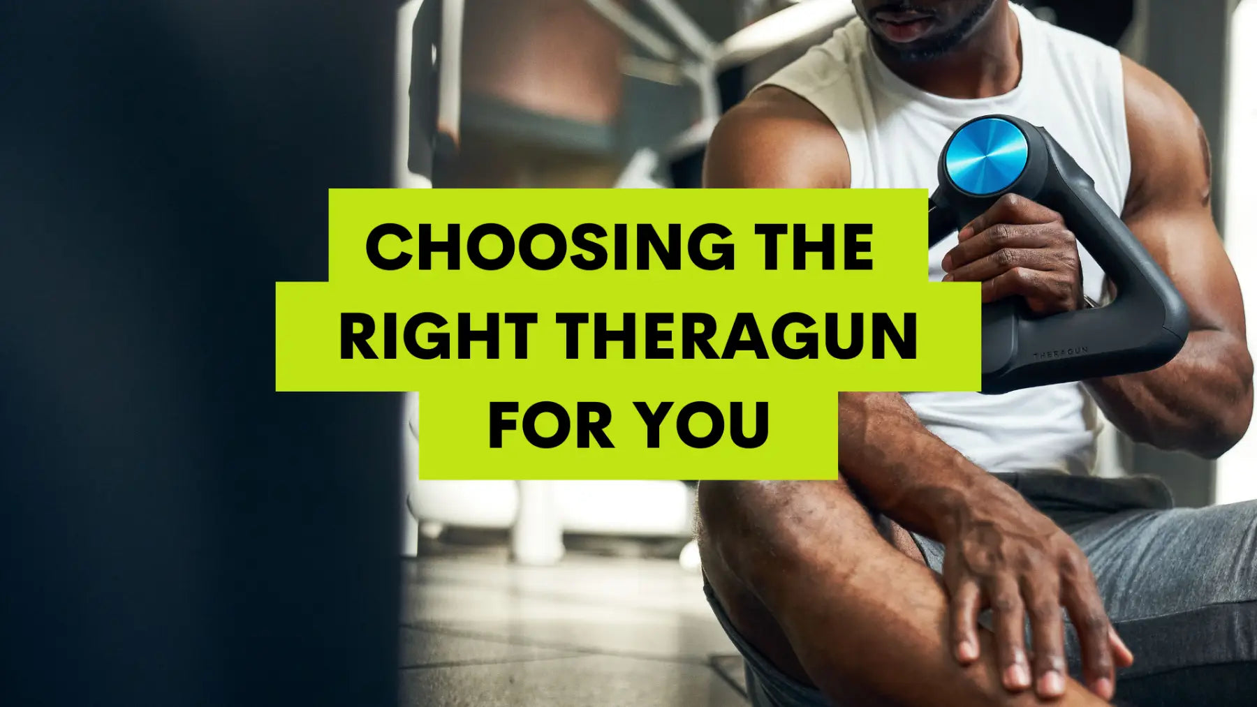 Which Theragun is the best for you? A Guide To Choose Your Massage Device