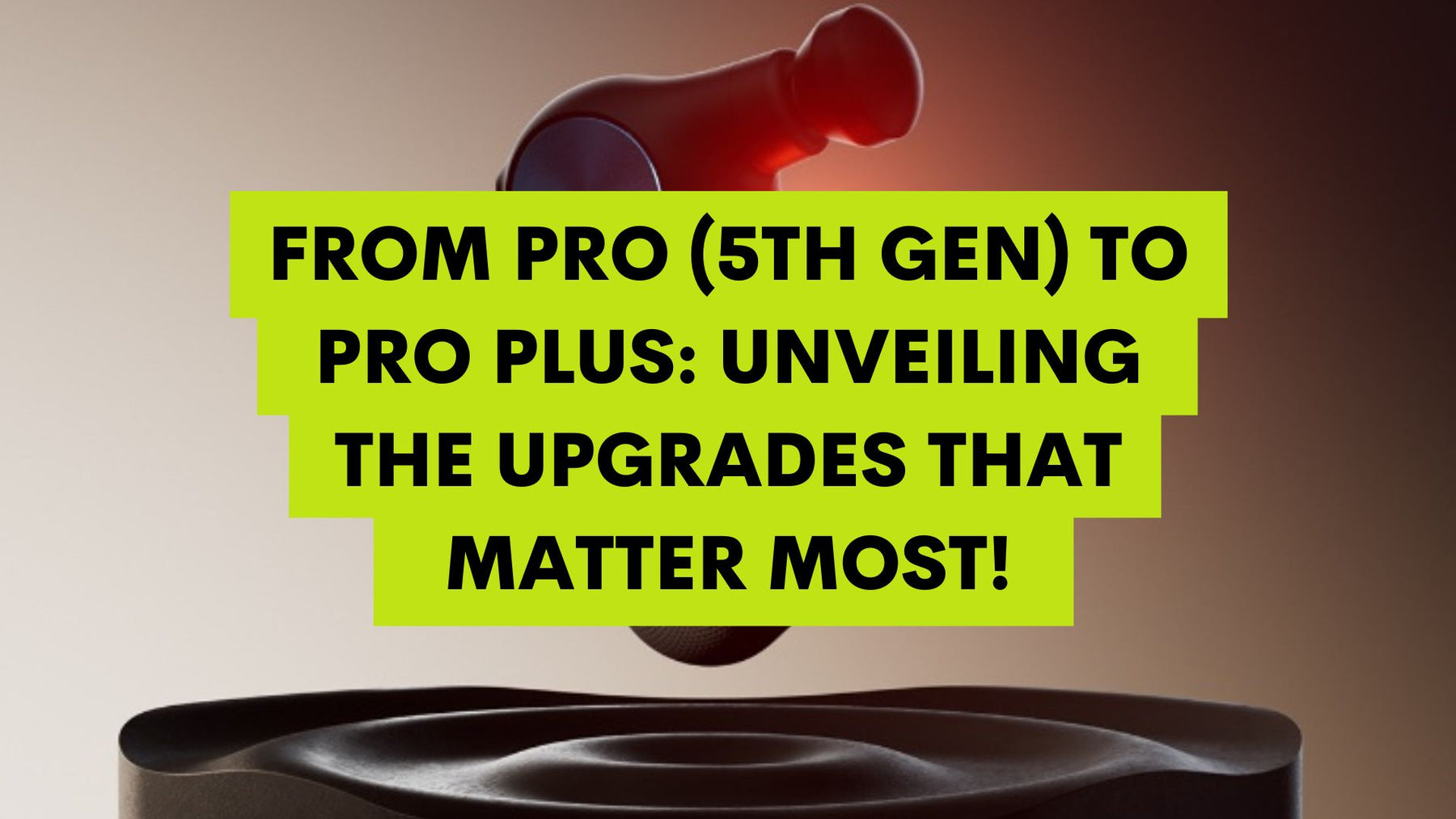 From Pro (5th Gen) to Pro Plus: Unveiling the Upgrades That Matter Most!