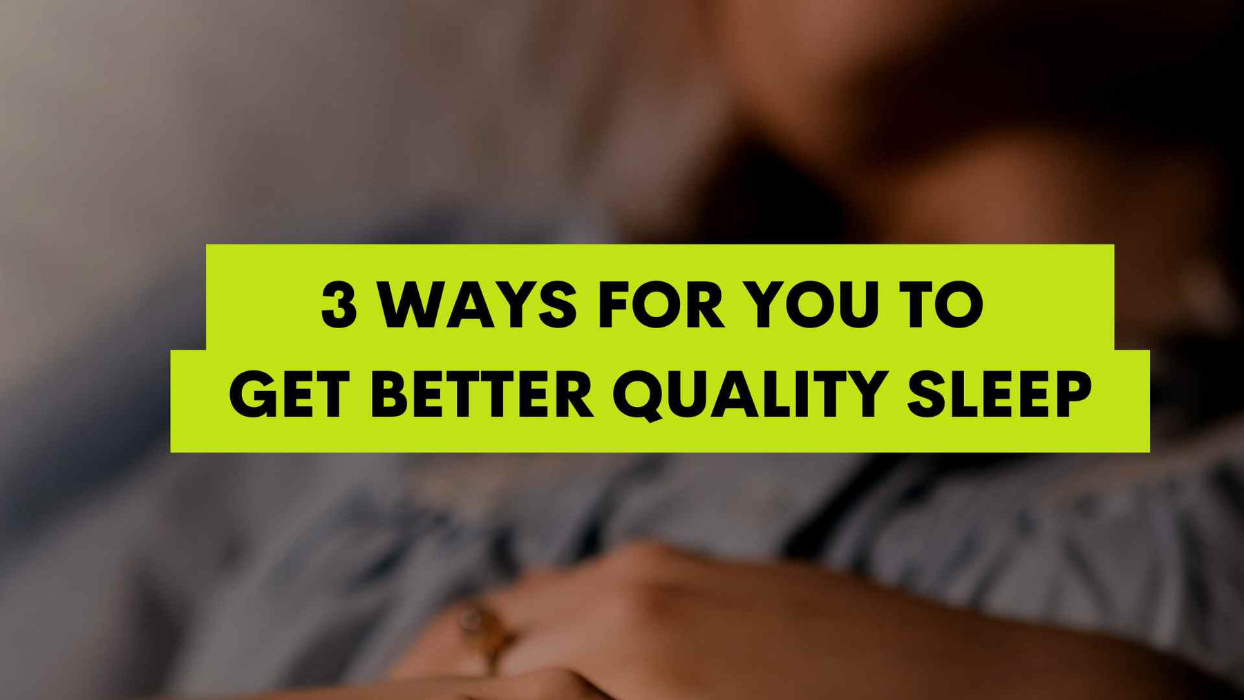 3 Ways for You to Get Better Quality Sleep