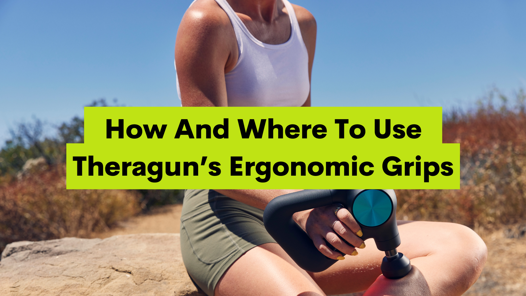 How And Where To Use Theragun's Ergonomic Grips